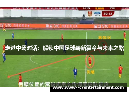走进中场对话：解锁中国足球崭新篇章与未来之路