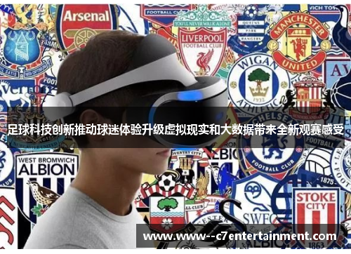 足球科技创新推动球迷体验升级虚拟现实和大数据带来全新观赛感受