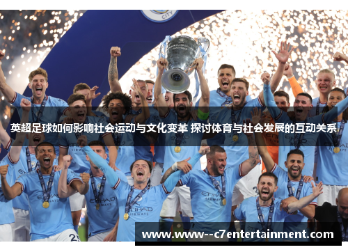 英超足球如何影响社会运动与文化变革 探讨体育与社会发展的互动关系