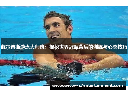 菲尔普斯游泳大师班：揭秘世界冠军背后的训练与心态技巧