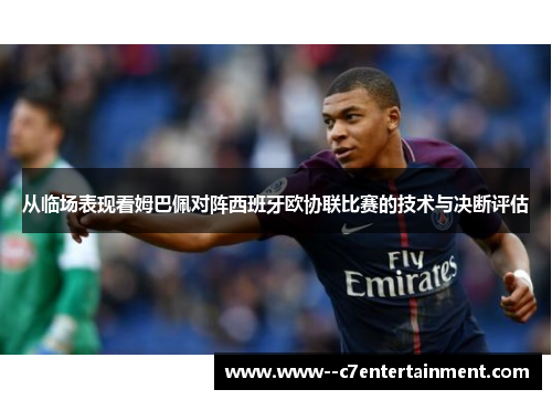 从临场表现看姆巴佩对阵西班牙欧协联比赛的技术与决断评估 从临场表现看姆巴佩对阵西班牙欧协联比赛的技术与决断评估